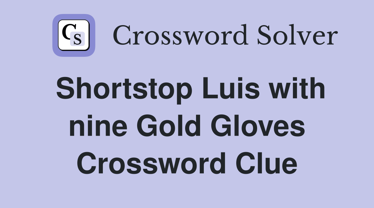 Shortstop Luis with nine Gold Gloves Crossword Clue