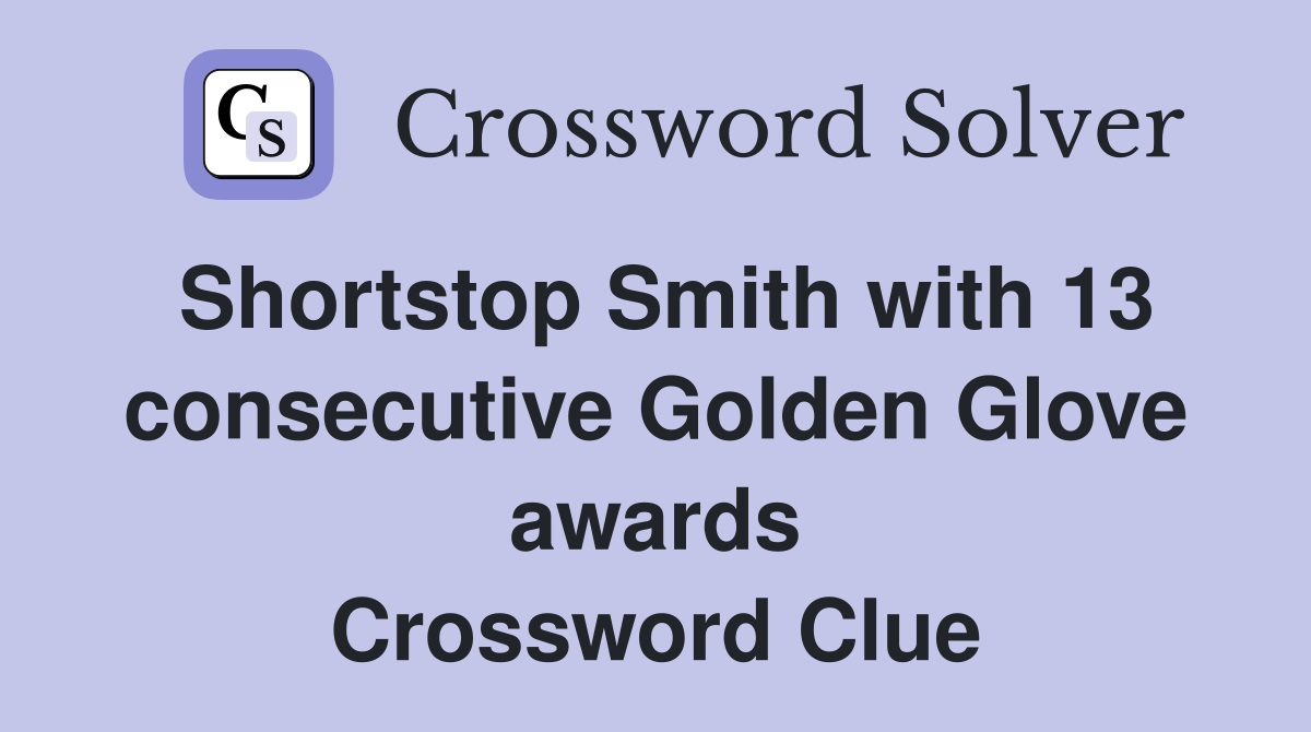 Shortstop Smith with 13 consecutive Golden Glove awards Crossword Clue