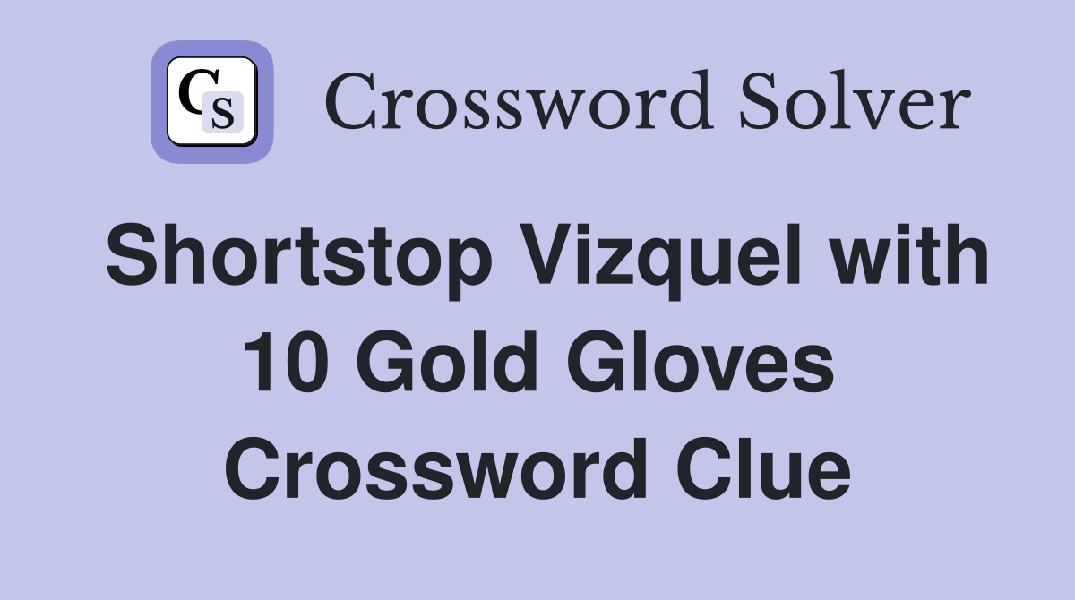 Shortstop Vizquel with 10 Gold Gloves Crossword Clue