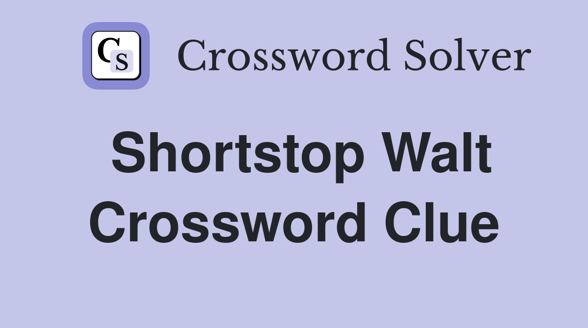 Shortstop Walt Crossword Clue