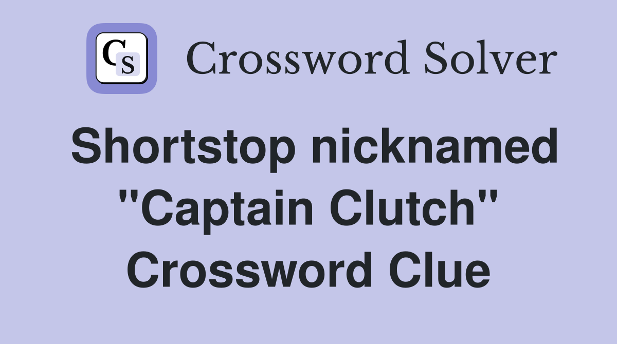 Shortstop nicknamed "Captain Clutch" Crossword Clue