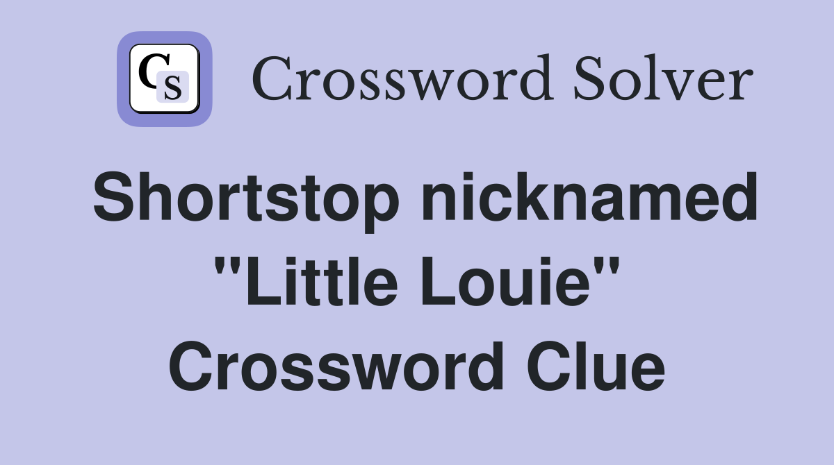 Shortstop nicknamed "Little Louie" Crossword Clue