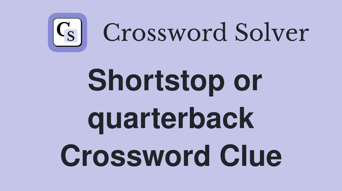 Shortstop or quarterback Crossword Clue