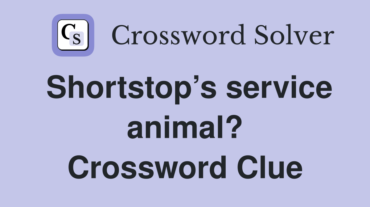 Shortstop’s service animal? Crossword Clue