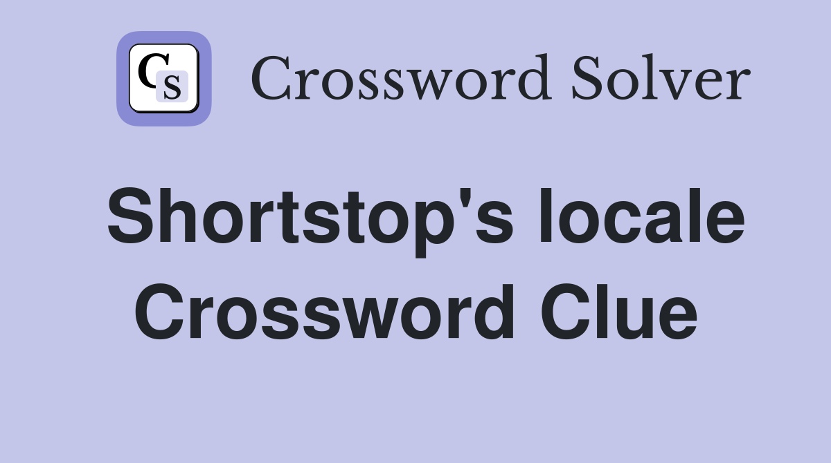 Shortstop's locale Crossword Clue
