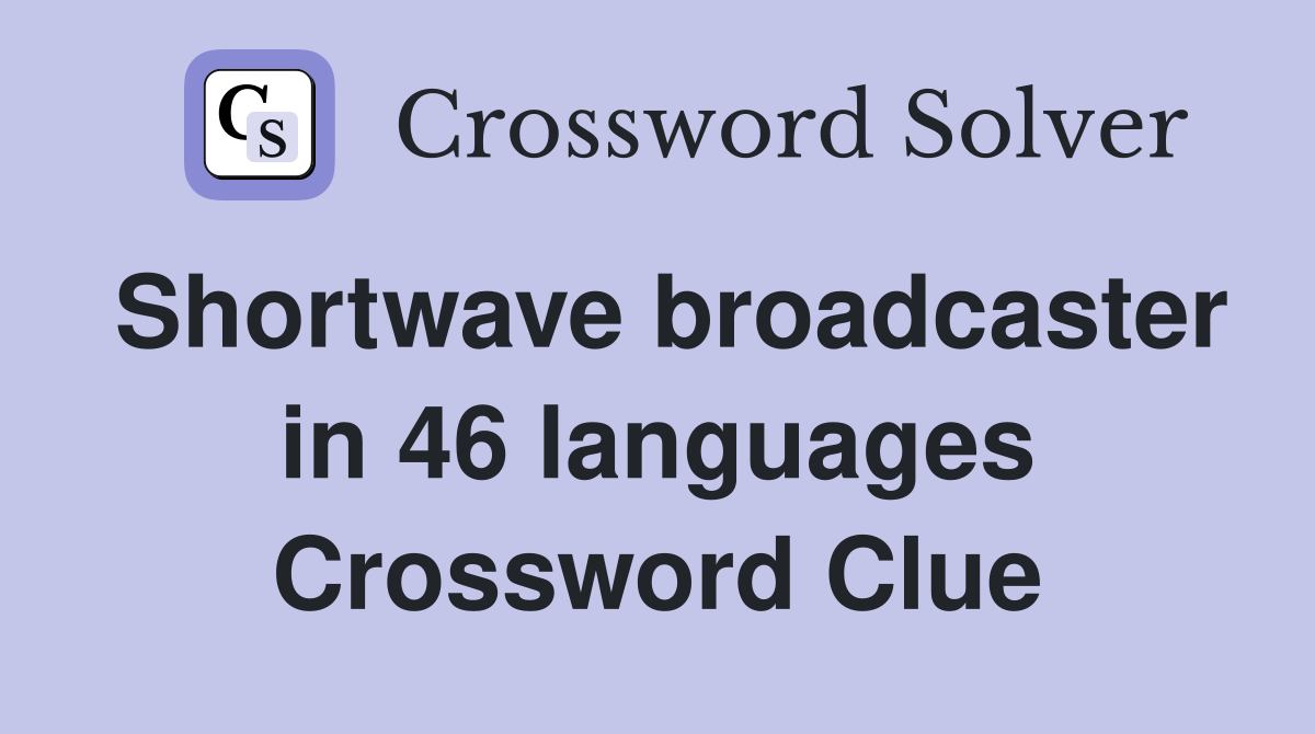 Shortwave broadcaster in 46 languages Crossword Clue