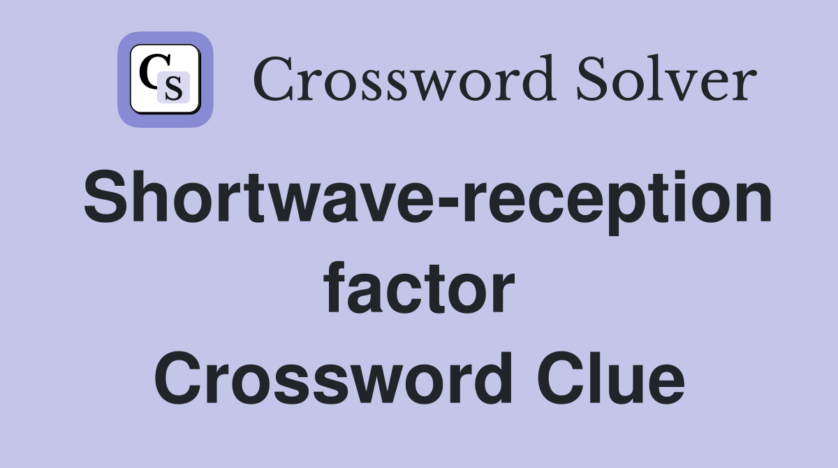 Shortwave-reception factor Crossword Clue