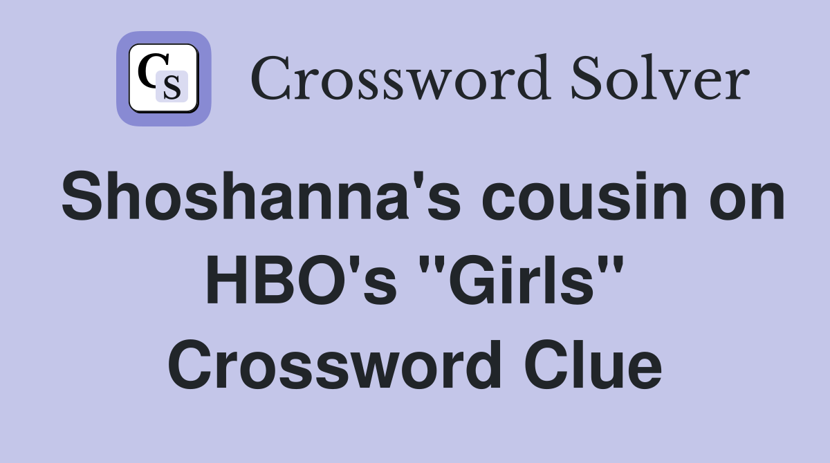 Shoshanna's cousin on HBO's "Girls" Crossword Clue