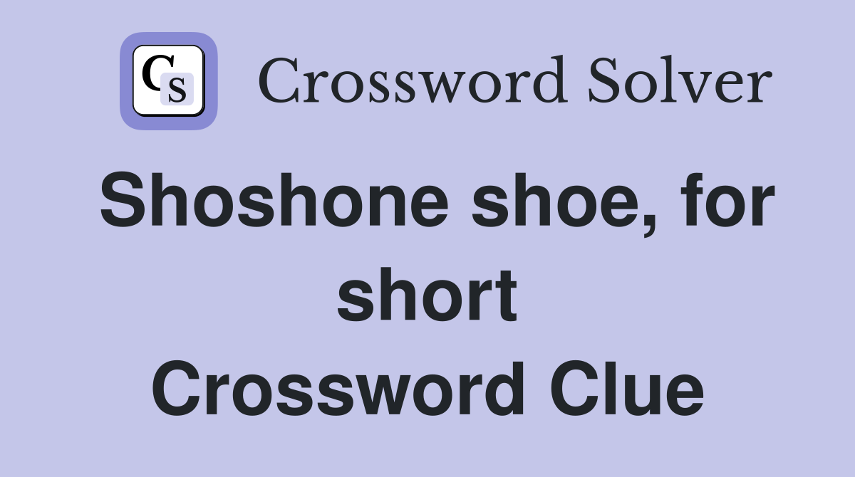 Shoshone shoe, for short Crossword Clue