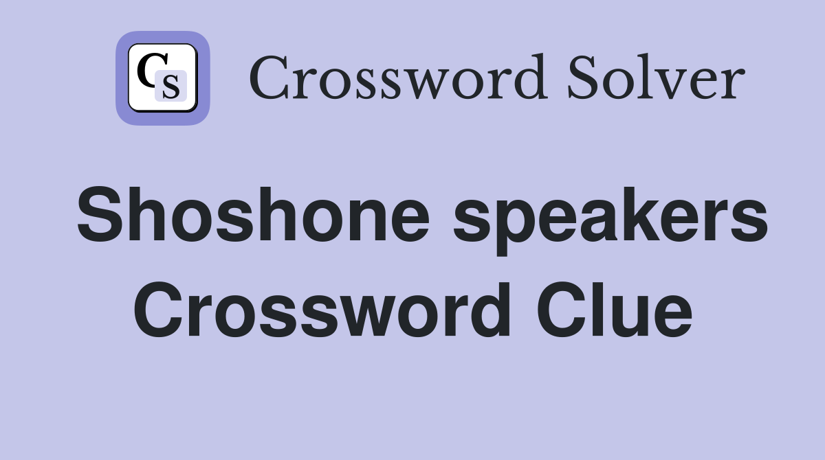 Shoshone speakers Crossword Clue