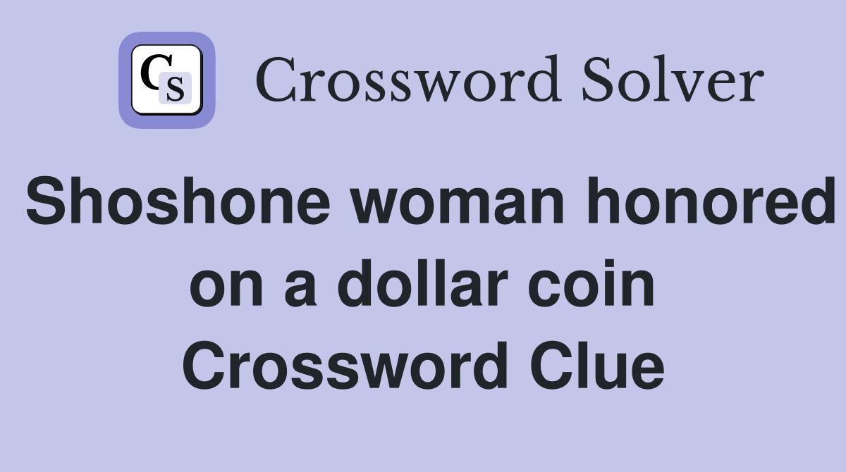 Shoshone woman honored on a dollar coin Crossword Clue