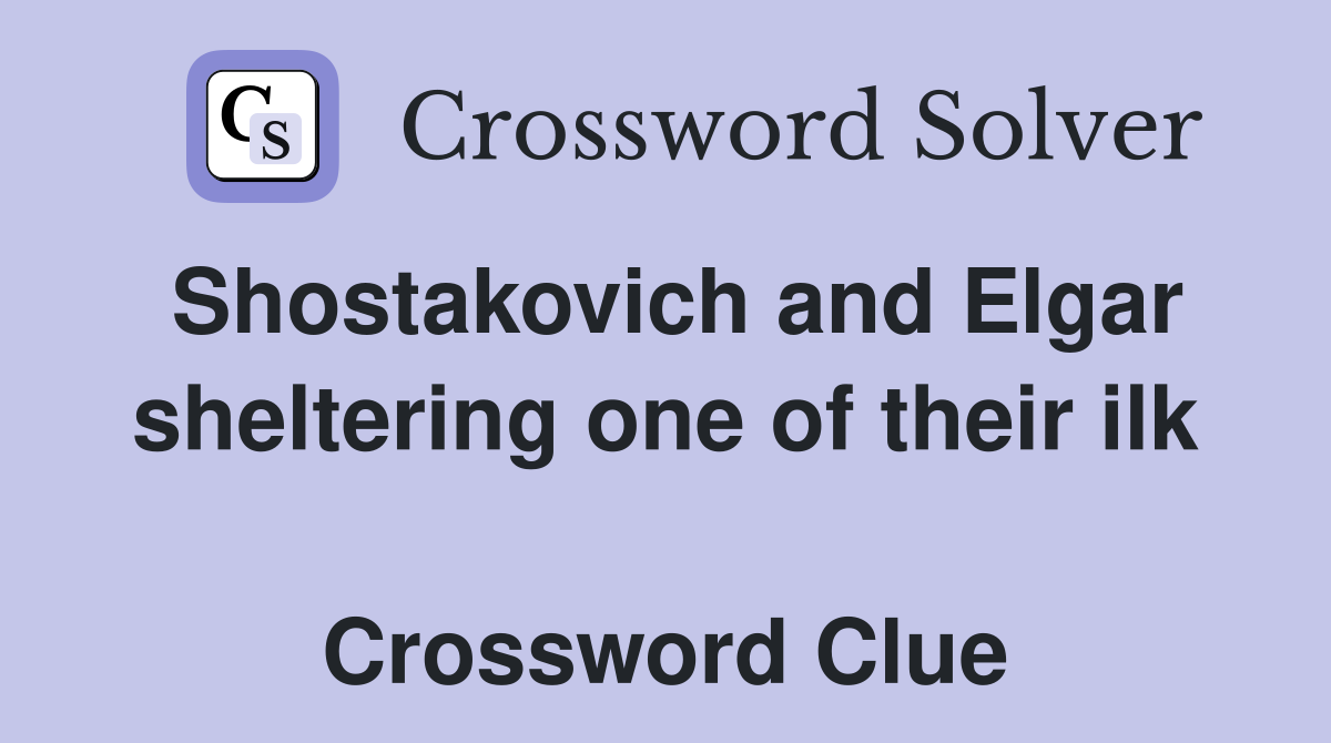 Shostakovich and Elgar sheltering one of their ilk  Crossword Clue