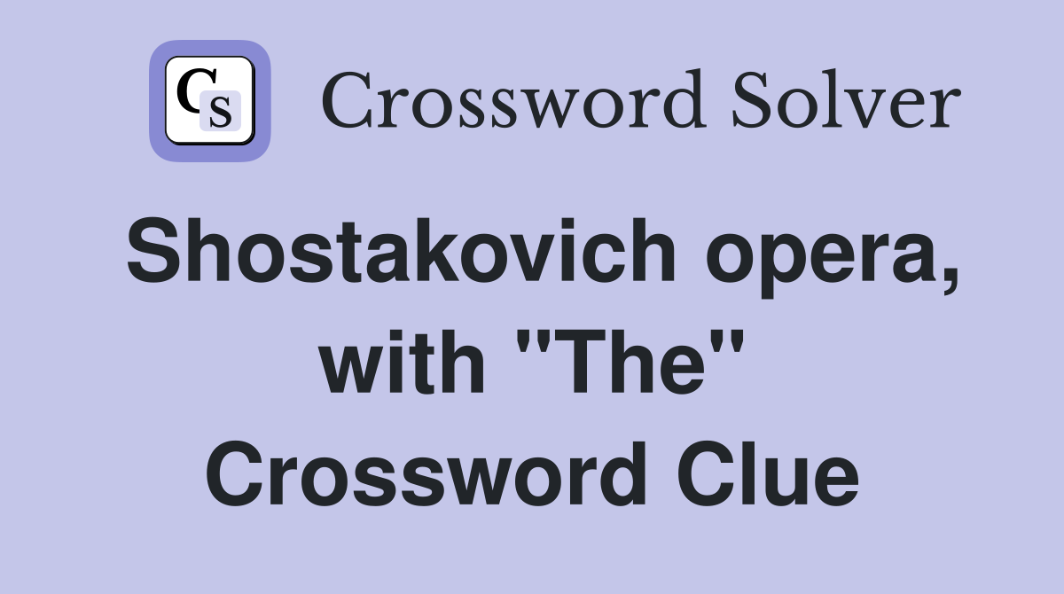 Shostakovich opera, with "The" Crossword Clue