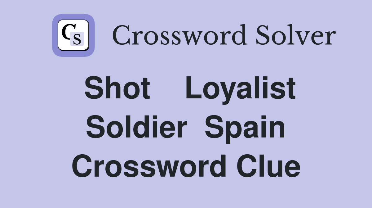 Shot    Loyalist Soldier  Spain Crossword Clue
