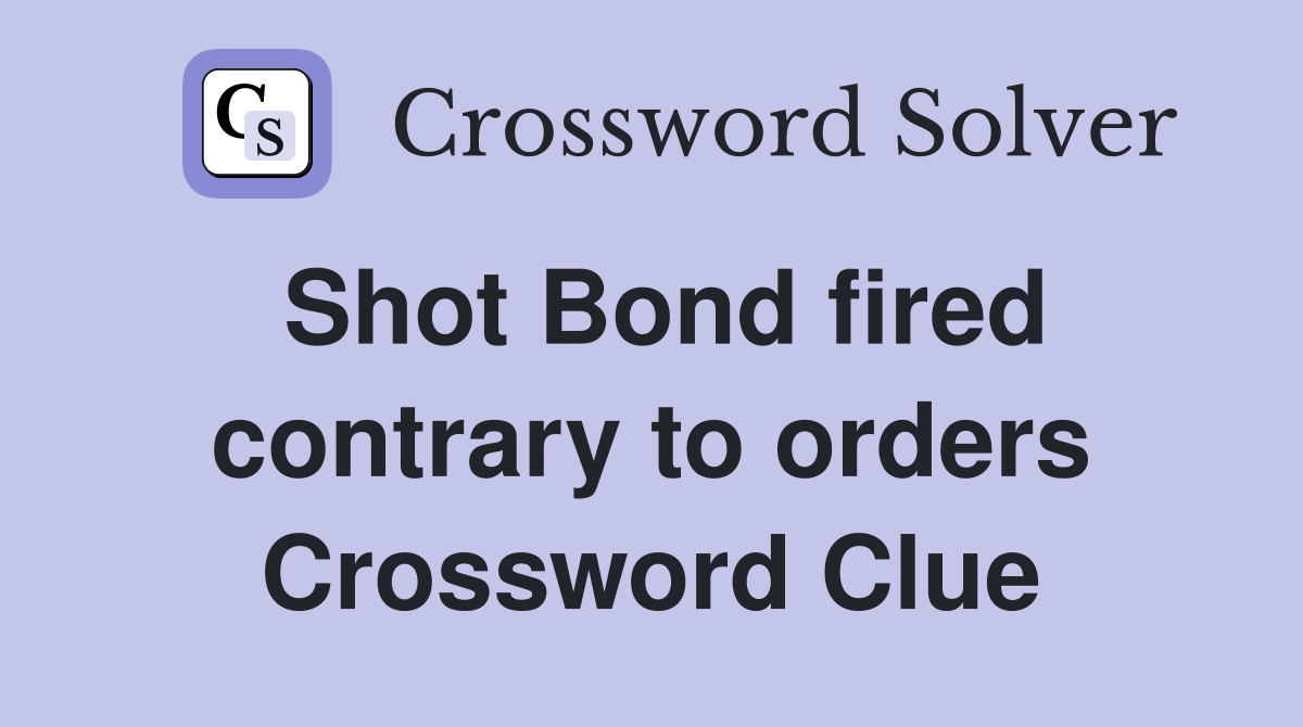 Shot Bond fired contrary to orders Crossword Clue