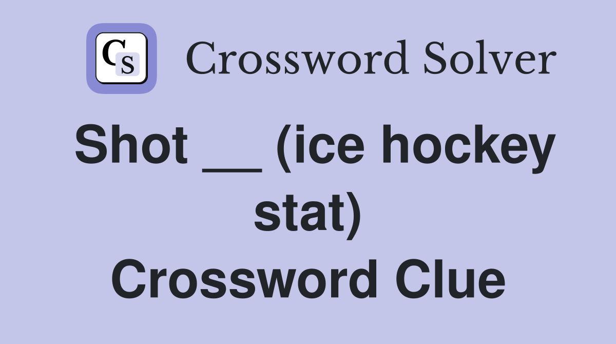 Shot __ (ice hockey stat) Crossword Clue