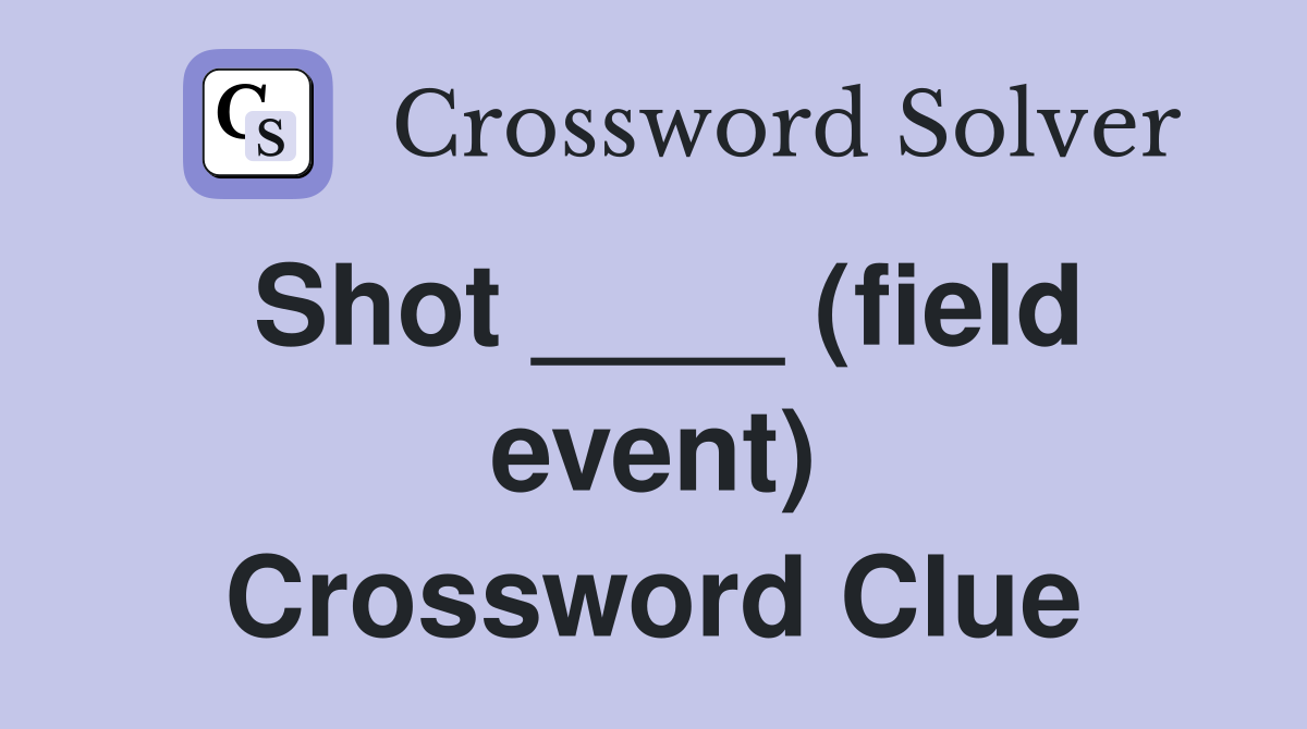 Shot ____ (field event) Crossword Clue