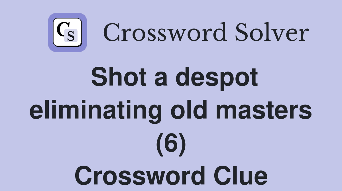 Shot a despot eliminating old masters (6) Crossword Clue