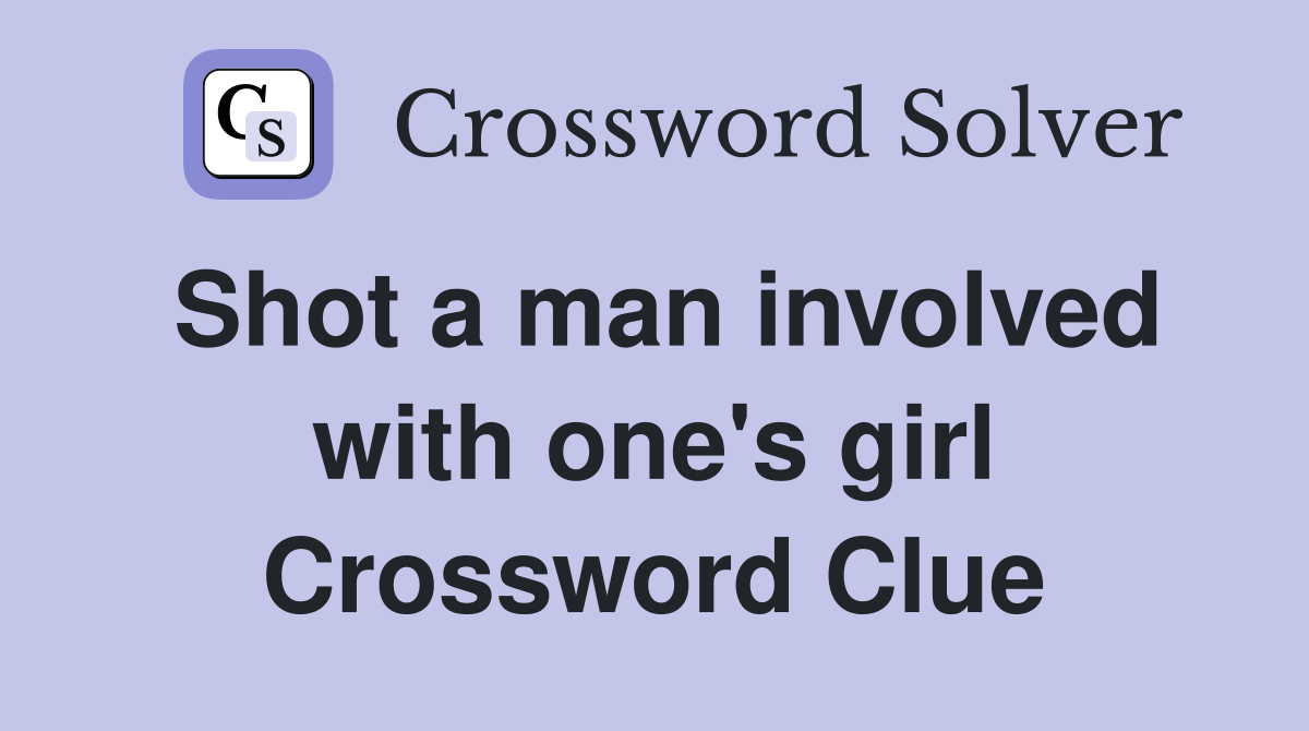 Shot a man involved with one's girl Crossword Clue