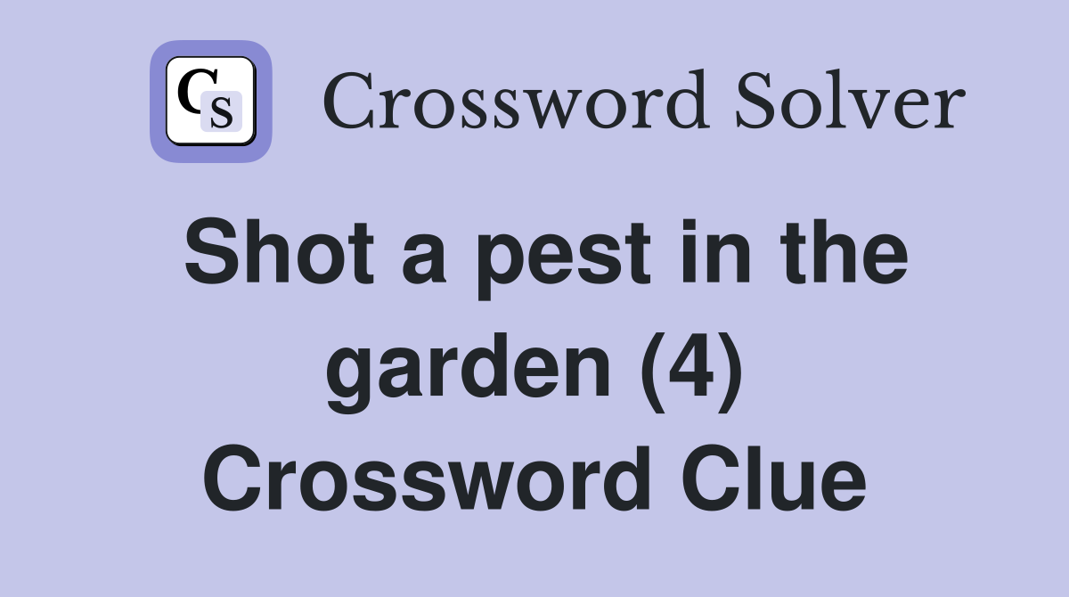 Shot a pest in the garden (4) Crossword Clue
