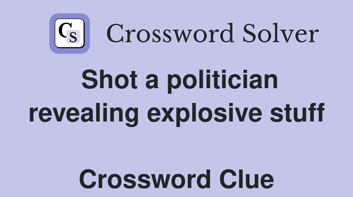 Shot a politician revealing explosive stuff  Crossword Clue