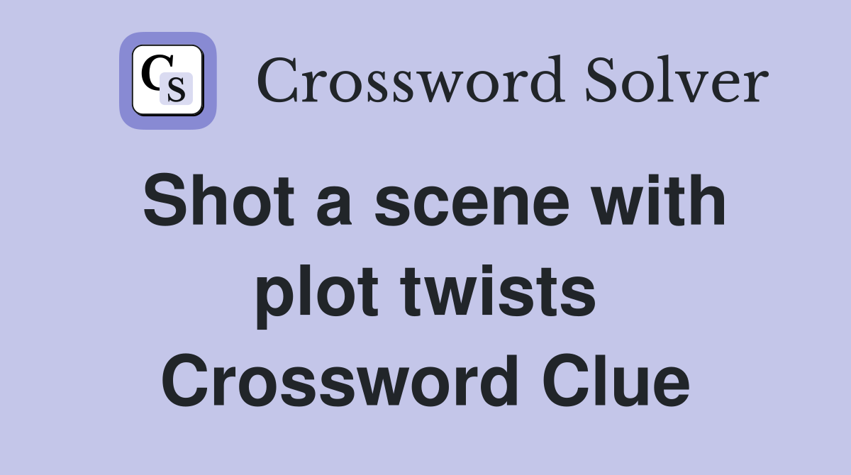 Shot a scene with plot twists Crossword Clue