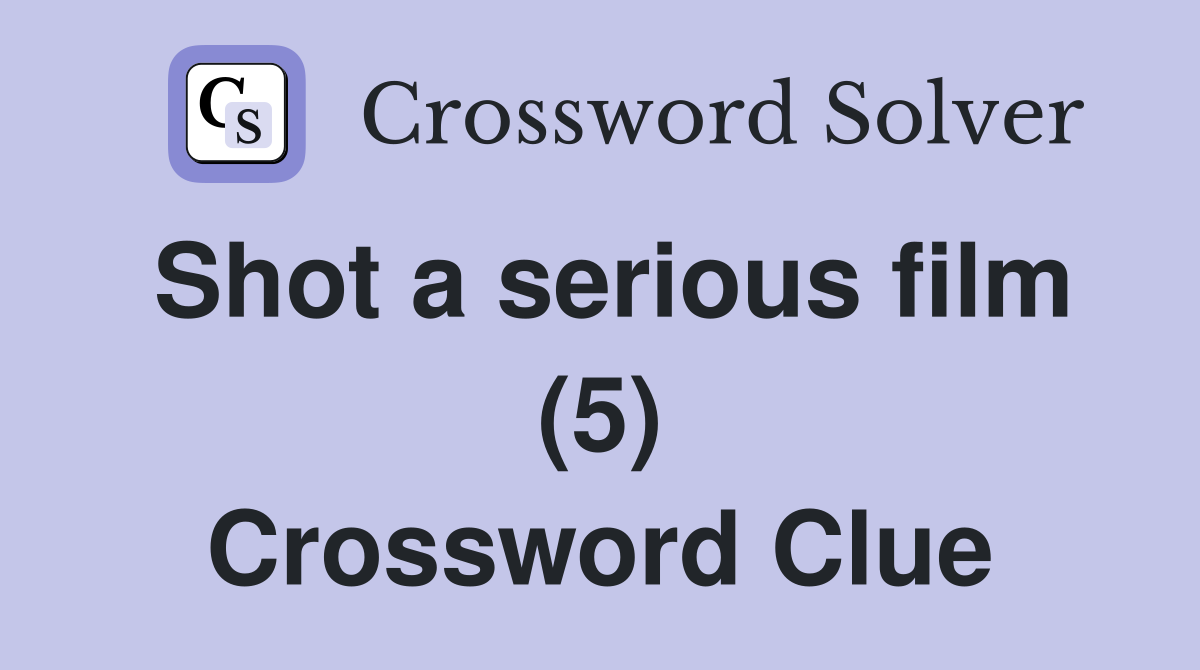 Shot a serious film (5) Crossword Clue