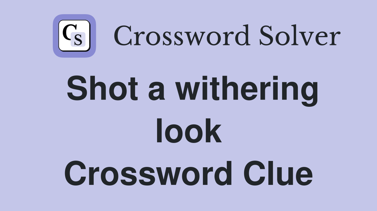 Shot a withering look Crossword Clue