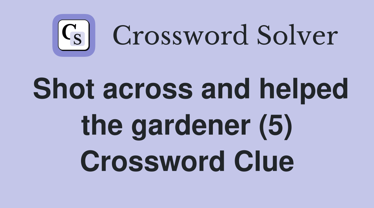 Shot across and helped the gardener (5) Crossword Clue