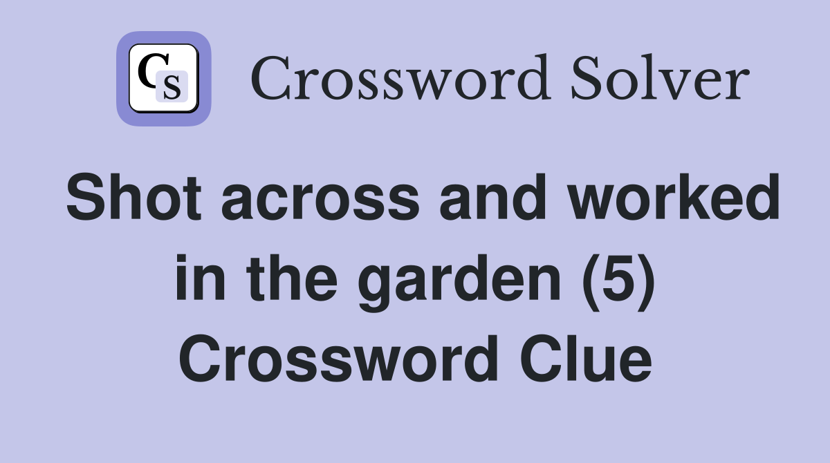 Shot across and worked in the garden (5) Crossword Clue