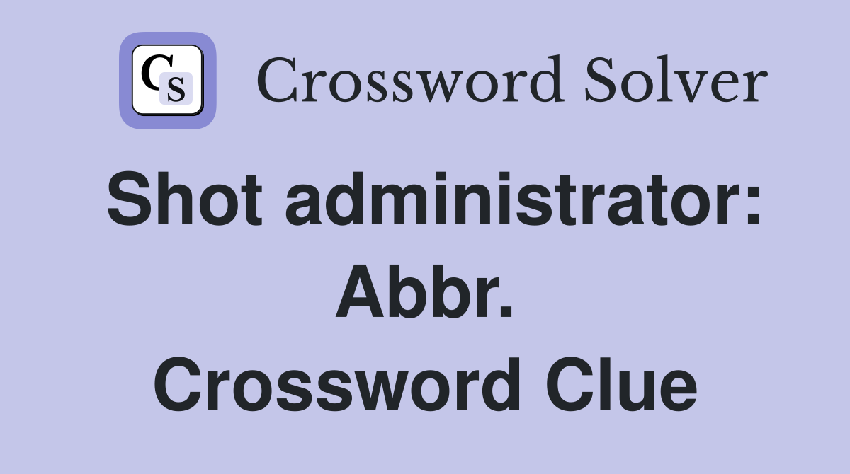 Shot administrator: Abbr. Crossword Clue