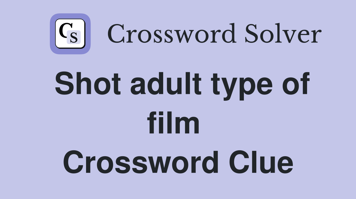 Shot adult type of film  Crossword Clue