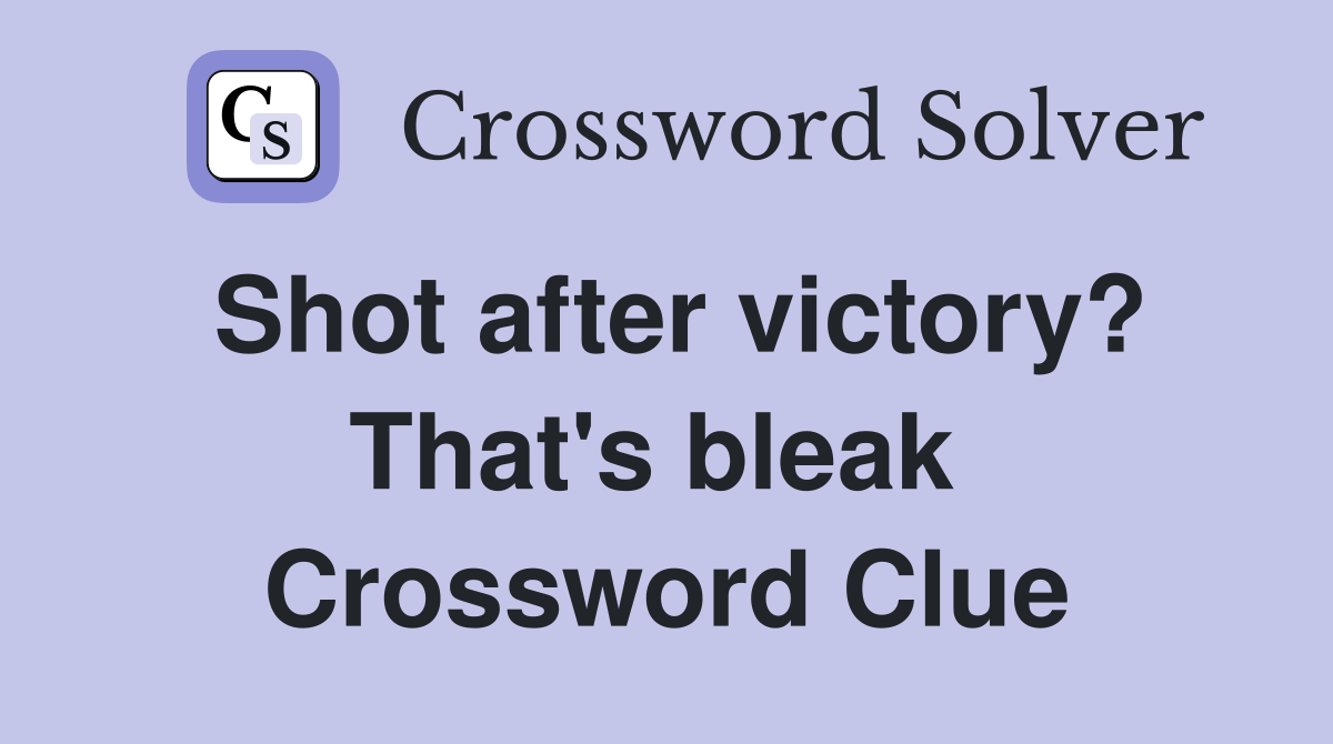Shot after victory? That's bleak  Crossword Clue