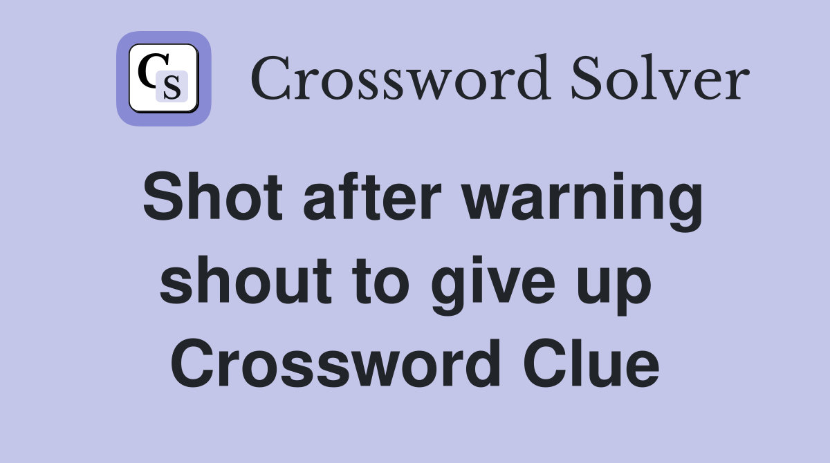 Shot after warning shout to give up  Crossword Clue