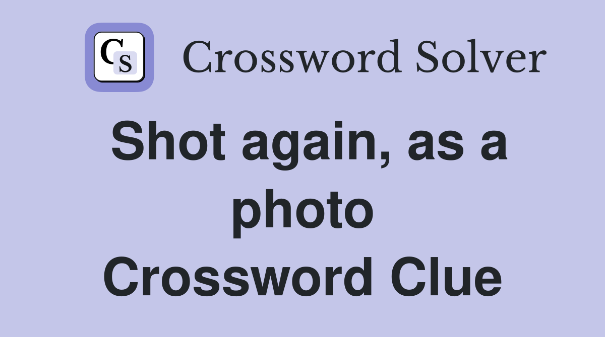 Shot again, as a photo Crossword Clue