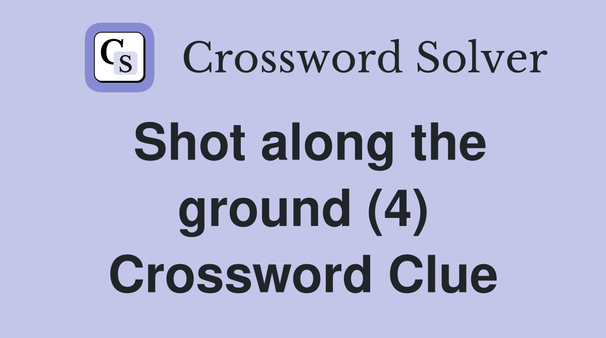 Shot along the ground (4) Crossword Clue