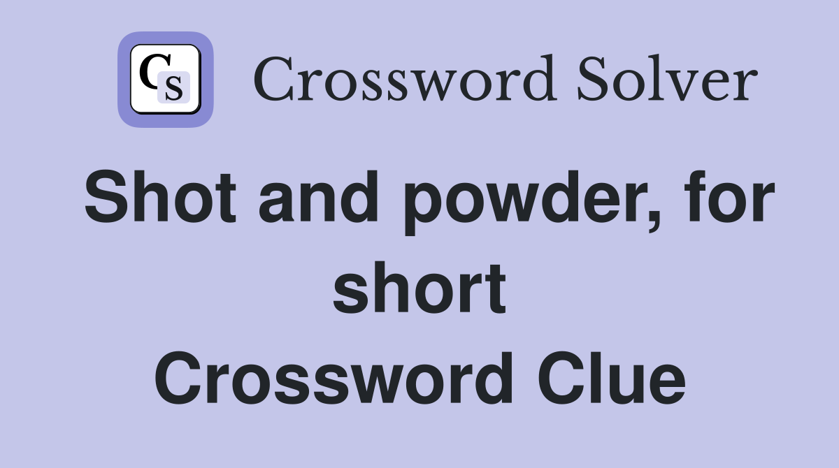 Shot and powder, for short Crossword Clue