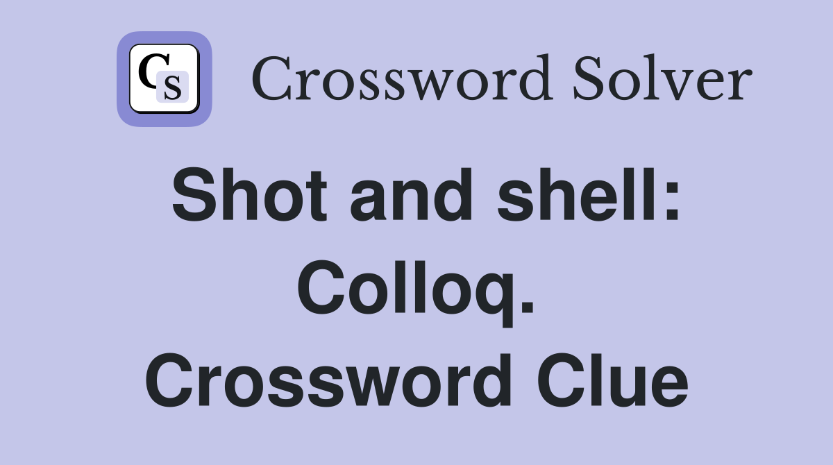 Shot and shell: Colloq. Crossword Clue