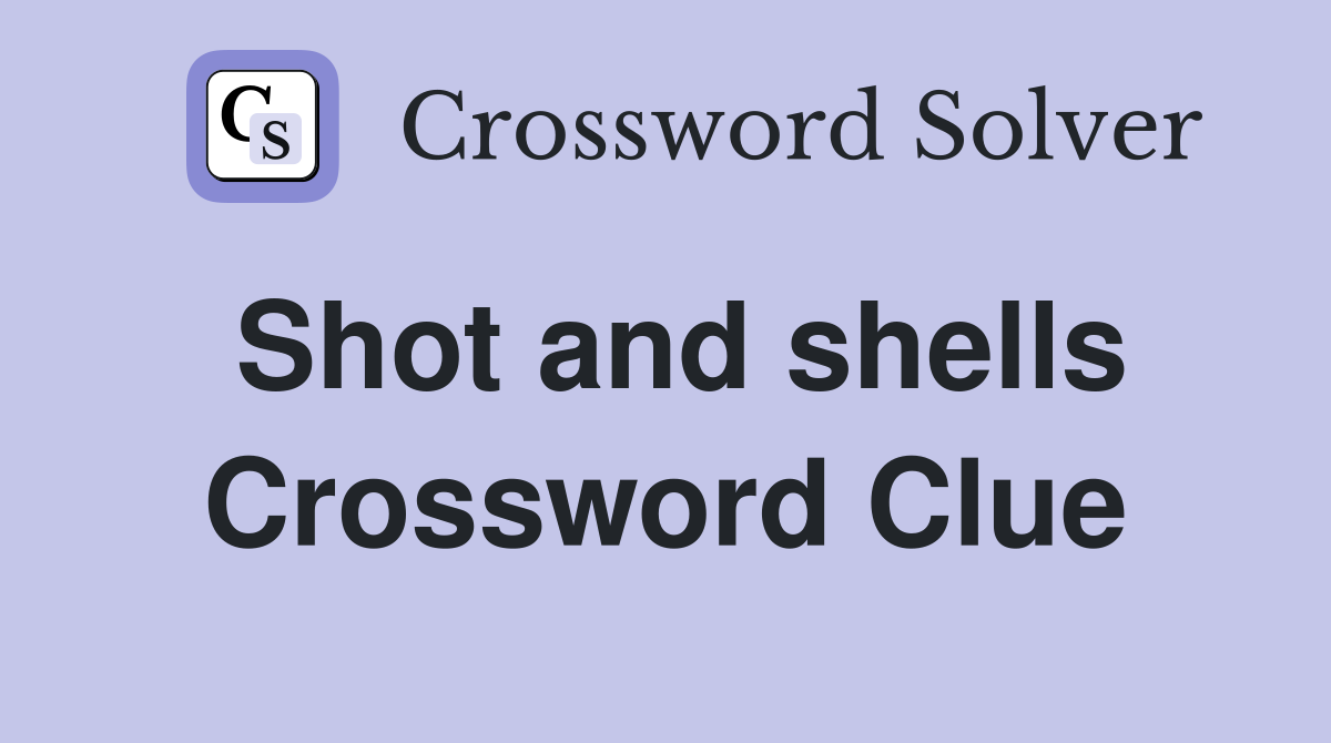 Shot and shells Crossword Clue