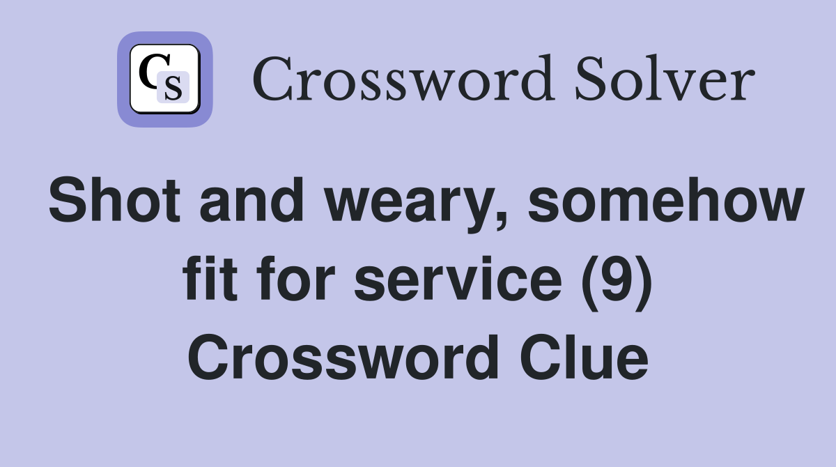 Shot and weary, somehow fit for service (9) Crossword Clue
