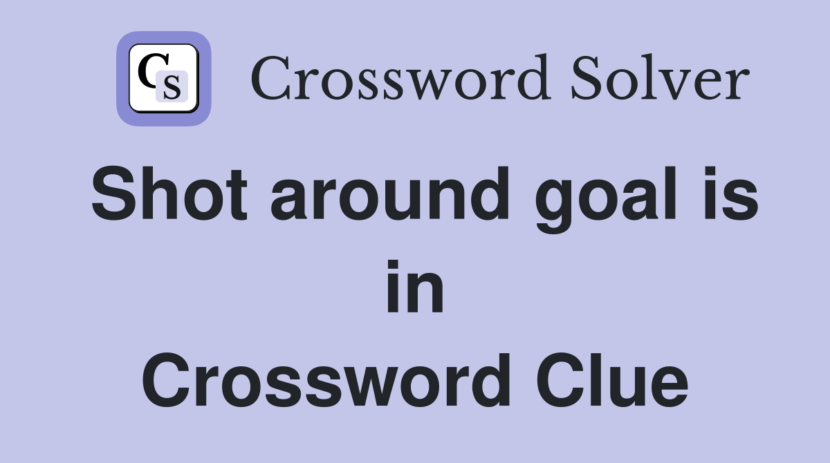 Shot around goal is in Crossword Clue