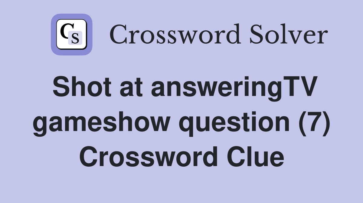 Shot at answeringTV gameshow question (7) Crossword Clue