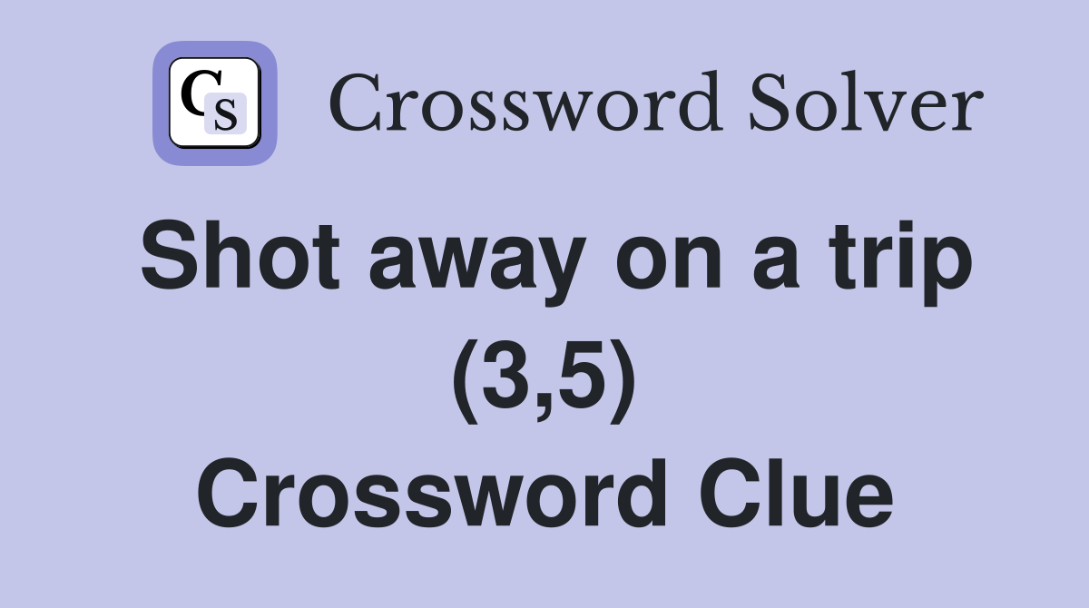 Shot away on a trip (3,5) Crossword Clue