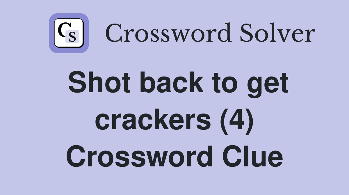 Shot back to get crackers (4) Crossword Clue
