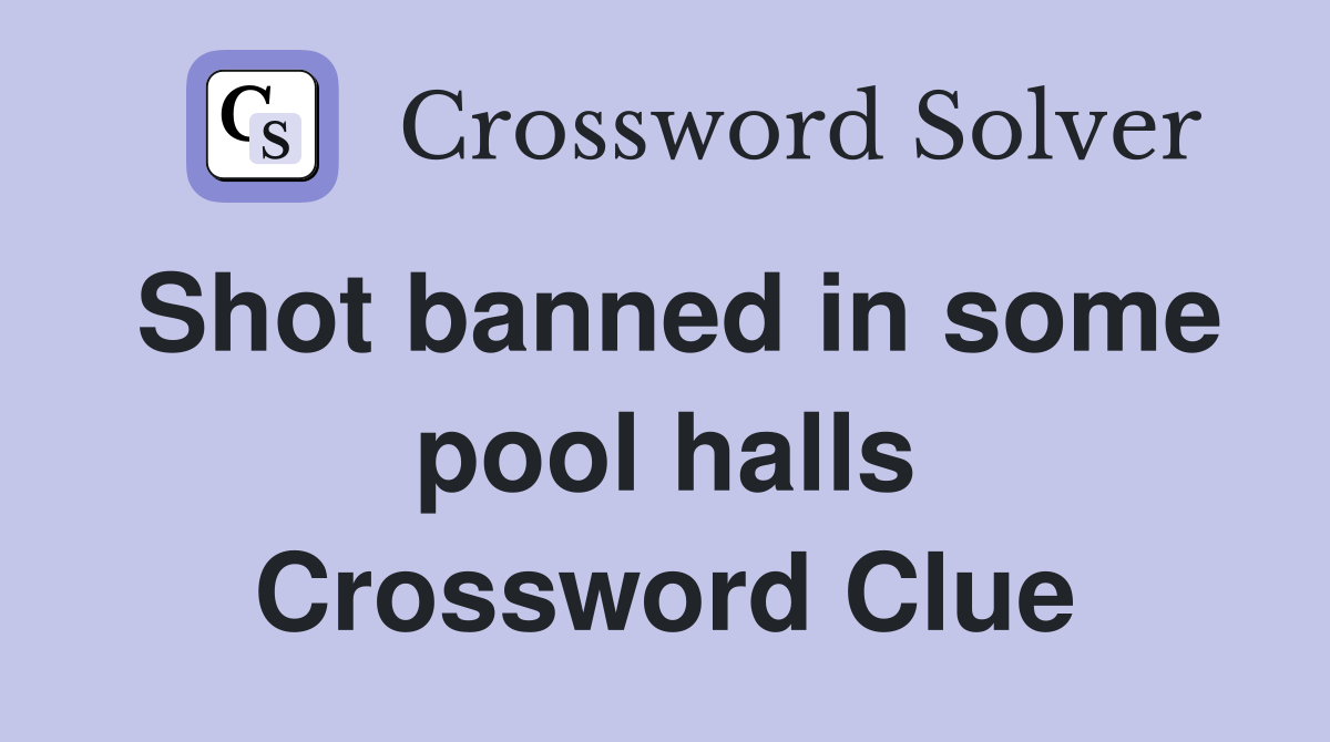 Shot banned in some pool halls Crossword Clue