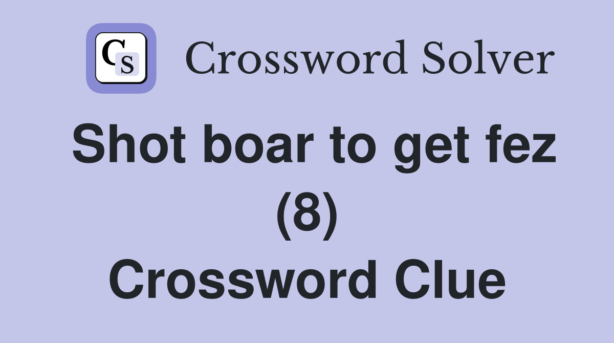 Shot boar to get fez (8) Crossword Clue