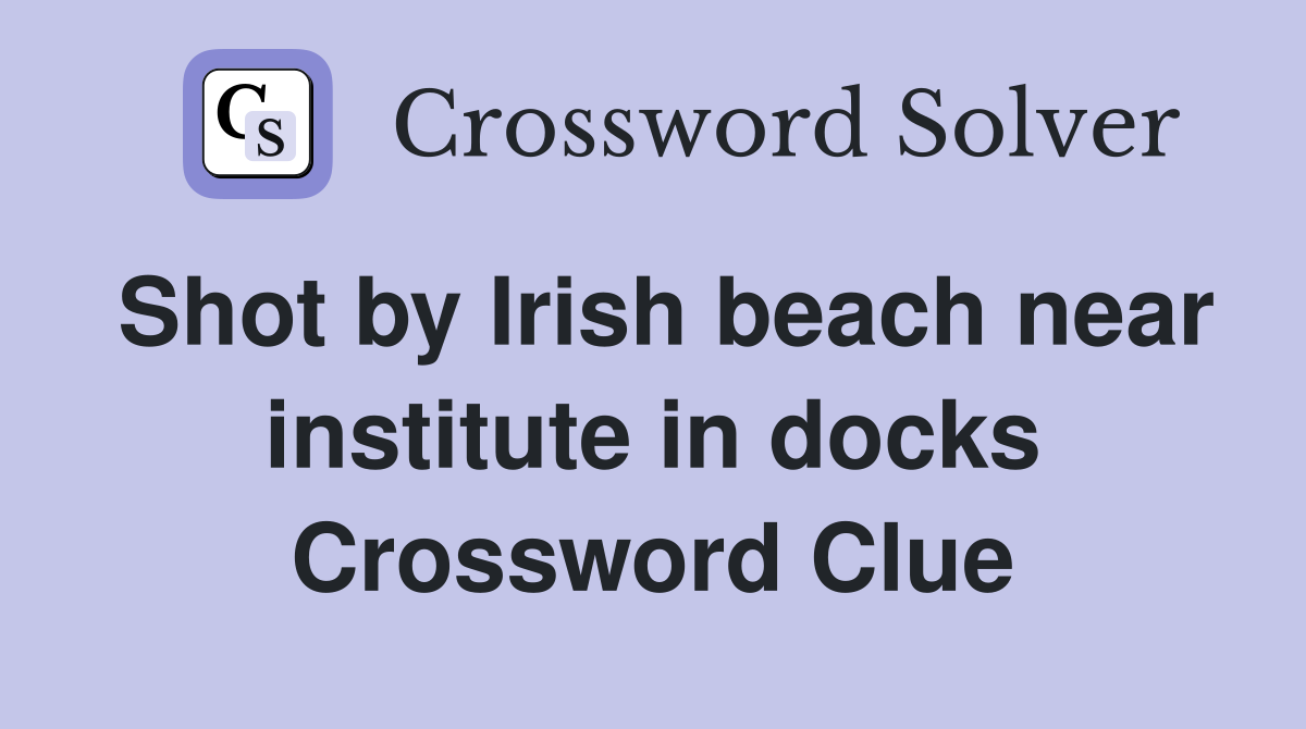 Shot by Irish beach near institute in docks Crossword Clue