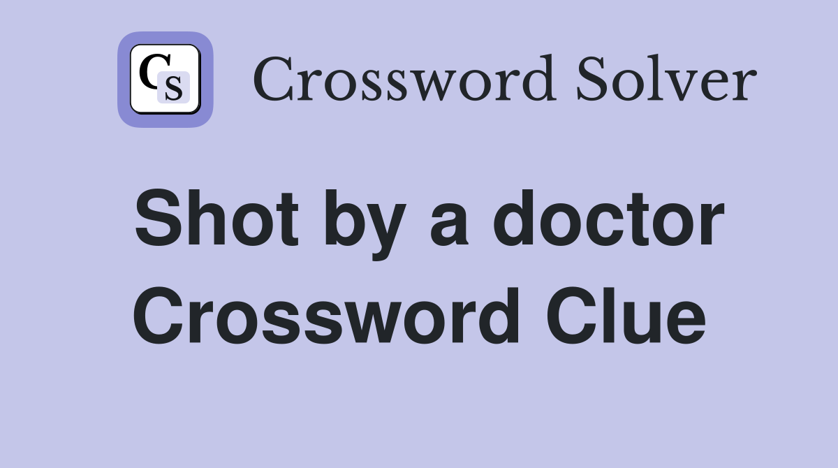 Shot by a doctor Crossword Clue