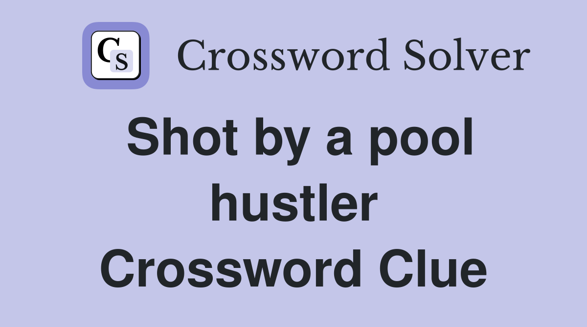 Shot by a pool hustler Crossword Clue