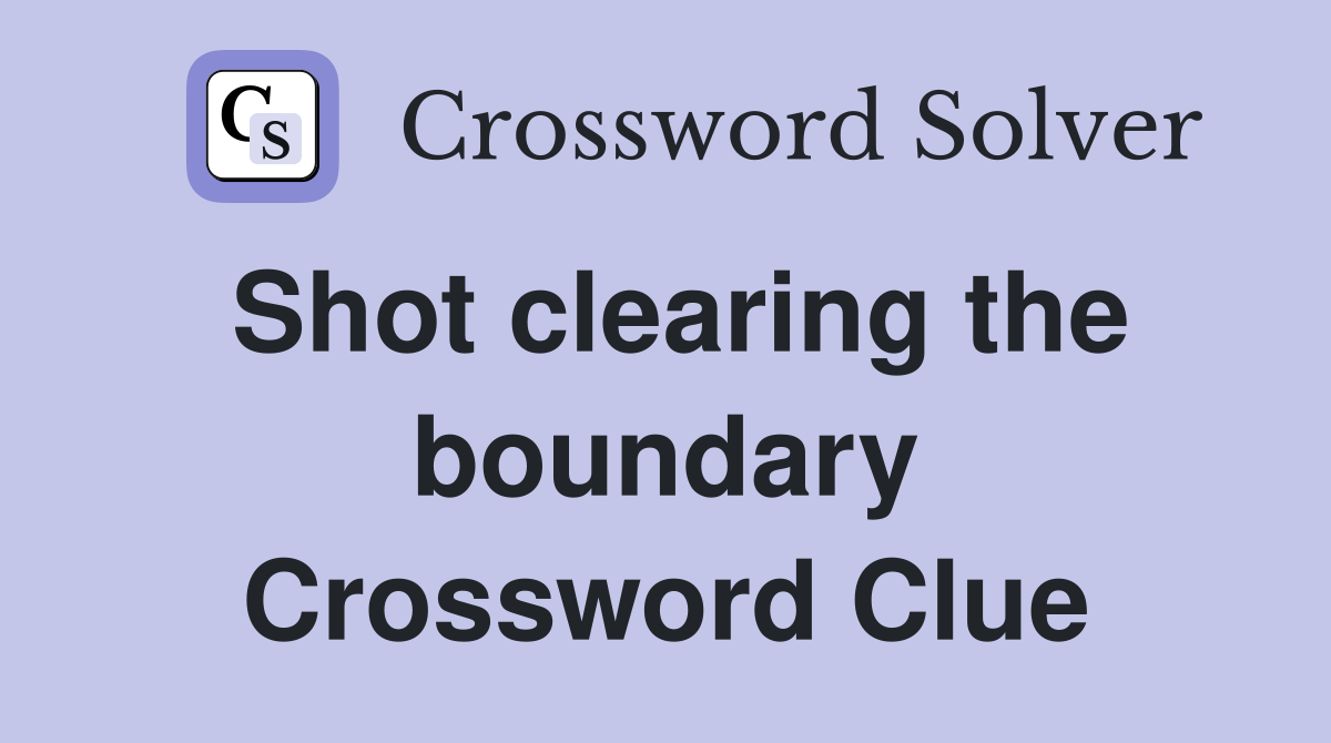 Shot clearing the boundary Crossword Clue